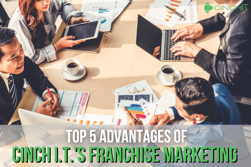 Top 5 Advantages of Cinch I.T.’s Franchise Marketing