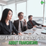 Top 5 Myths and Misconceptions About Franchising